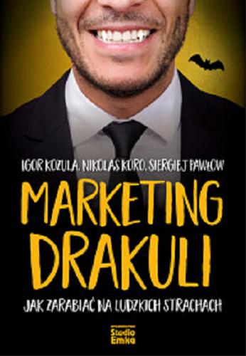 Okładka książki Marketing Drakuli : jak zarabiać na ludzkich strachach / Igor Kozula, Nikolas Koro, Siergiej Pawłow ; przełożył z języka rosyjskiego Jan Cichocki.