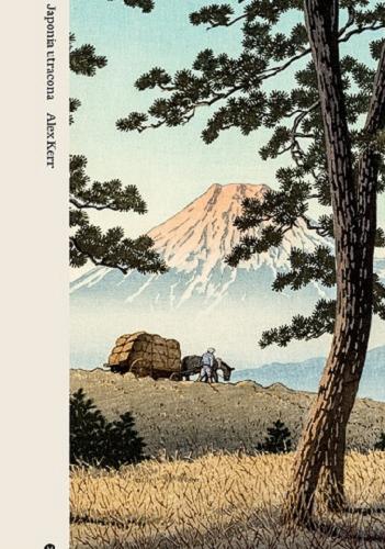 Okładka książki Japonia utracona / Alex Kerr ; przełożyła Maria Kwiecieńska-Decker.