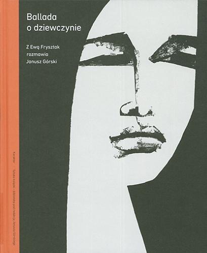 Okładka książki Ballada o dziewczynie / z Ewą Frysztak rozmawia Janusz Górski.