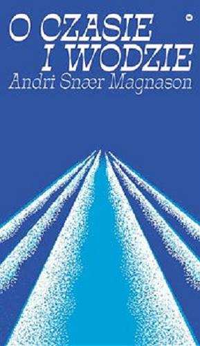 Okładka książki O czasie i wodzie / Andri Snar Magnason ; przełożył Jacek Godek.