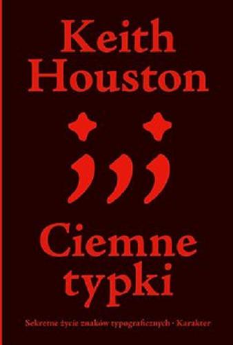 Okładka książki Ciemne typki : sekretne życie znaków typograficznych / Keith Houston ; z języka angielskiego przełożyła Magdalena Komorowska.