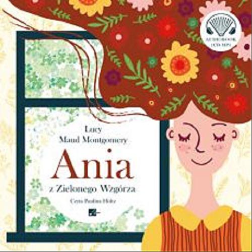 Okładka książki Ania z Zielonego Wzgórza [Dokument dźwiękowy] / Lucy Maud Montgomery ; [tłumaczenie: Paulina Mizińska, Rozalia Bernsteinowa].