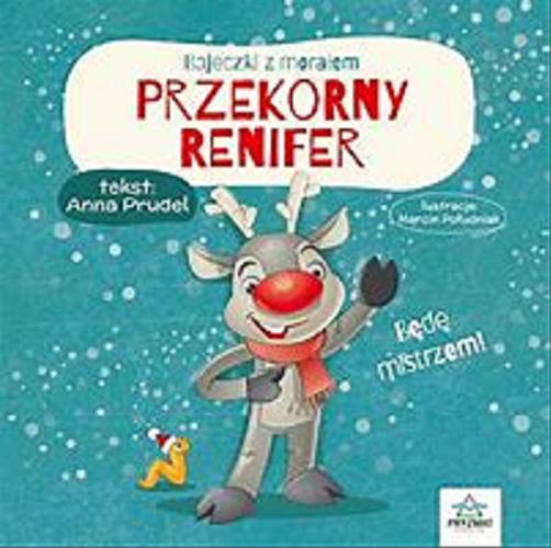 Okładka książki Przekorny renifer / AnnaPrudel ; ilustracje Marcin Południak.