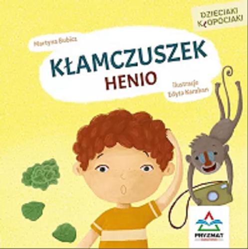 Okładka książki Kłamczuszek Henio / Martyna Bubicz ; ilustracje Edyta Karaban.
