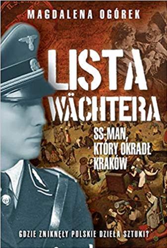 Okładka książki  Lista Wächtera : generał SS, który ograbił Kraków : gdzie zginęły polskie dzieła sztuki?  1