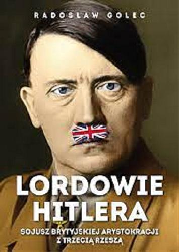 Okładka książki Lordowie Hitlera : sojusz brytyjskiej arystokracji z Trzecią Rzeszą / Radosław Golec.