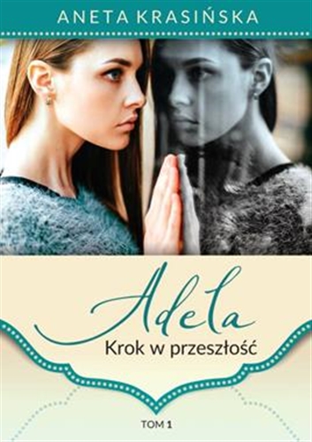 Okładka książki Adela : krok w przeszłość. T. 1 / Aneta Krasińska.