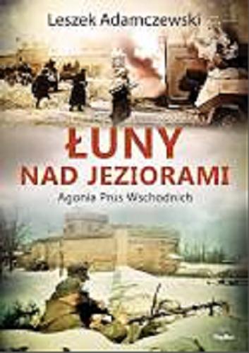 Okładka książki Łuny nad jeziorami : Agonia Prus Wschodnich / Leszek Adamczewski.