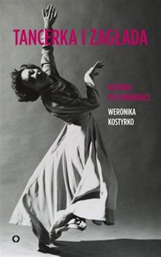 Okładka książki Tancerka i zagłada : historia Poli Nireńskiej / Weronika Kostyrko.