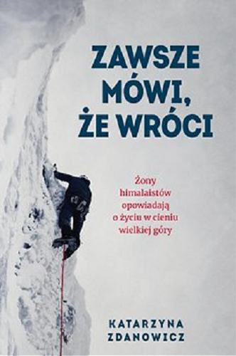 Okładka książki Zawsze mówi, że wróci : [E-book] żony himalaistów opowiadają o życiu w cieniu wielkiej góry / Katarzyna Zdanowicz.