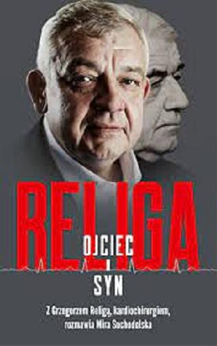 Okładka książki Religa : ojciec i syn / z Grzegorzem Religą, kardiochirurgiem, rozmawia Mira Suchodolska.