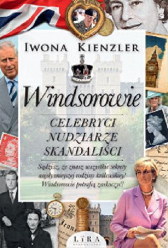 Okładka książki Windsorowie : celebryci, nudziarze, skandaliści / Iwona Kienzler.