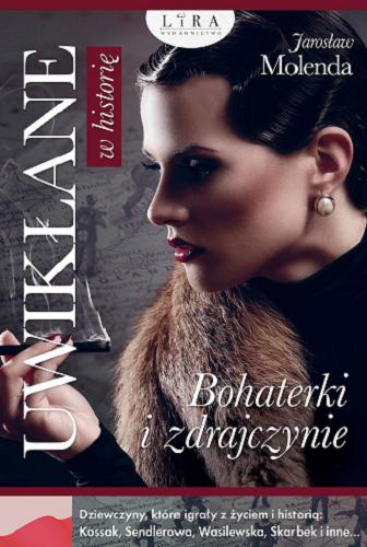 Okładka książki Uwikłane w historię : bohaterki i zdrajczynie : dziewczyny, które igrały z życiem i historią: Kossak, Sendlerowa, Wasilewska, Skarbek i inne... / Jarosław Molenda.