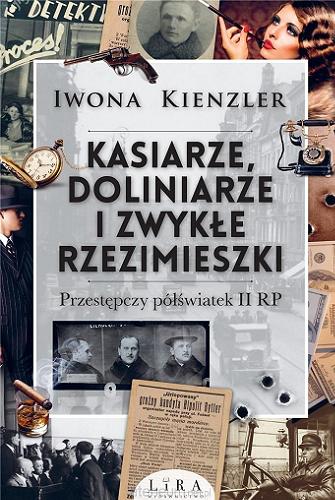 Okładka książki Kasiarze, doliniarze i zwykłe rzezimieszki : przestępczy półświatek II RP / Iwona Kienzler.