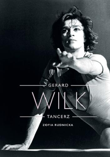 Okładka książki Gerard Wilk : tancerz / Zofia Rudnicka.