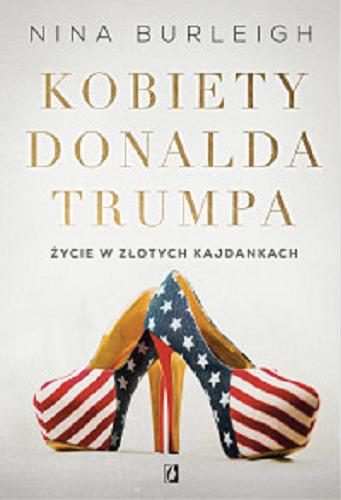 Okładka książki Kobiety Donalda Trumpa : życie w złotych kajdankach / Nina Burleigh ; przełożył Maciej Lorenc.