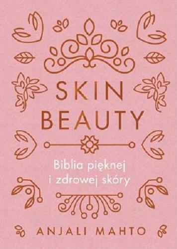 Okładka książki Skin beauty : Biblia pięknej i zdrowej skóry / Anjali Mahto ; przełożyła Ewa Androsiuk-Kotarska.