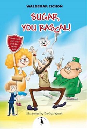 Okładka książki Sugar, you rascal! / Waldemar Cichoń ; illustrations Dariusz Wanat ; translation Jakub Morawa.