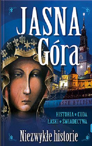 Okładka książki  Jasna Góra : niezwykłe historie : historia, cuda, łaski, świadectwa  1