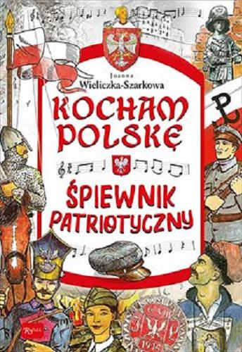 Okładka książki Kocham Polskę : śpiewnik patriotyczny / Joanna Wieliczka - Szarek.
