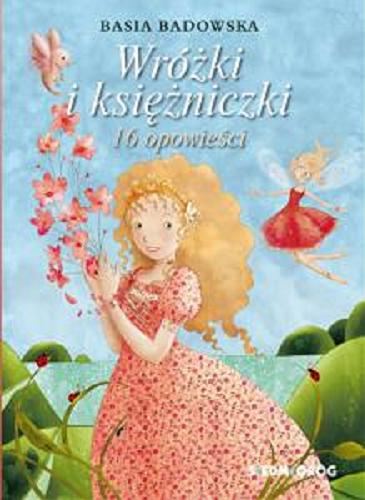 Okładka książki Wróżki i księżniczki : 16 opowieści / Basia Badowska