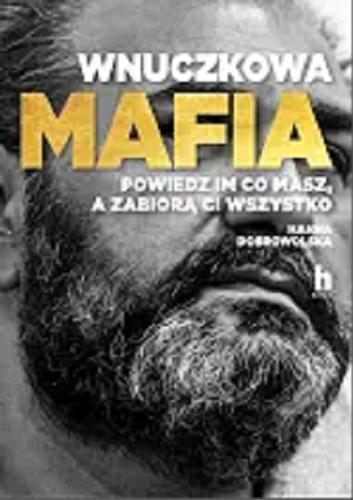 Okładka książki Wnuczkowa mafia : powiedz im, co masz, a wszystko ci zabiorą / Hanna Dobrowolska.