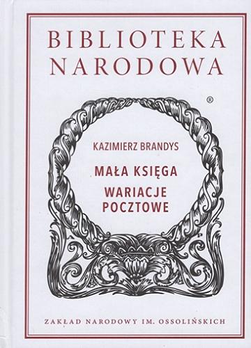 Okładka  Mała księga ; Wariacje pocztowe / Kazimierz Brandys ; wstęp i opracowanie Marcin Wołk ; [recenzentka tomu: Seweryna Wysłouch].