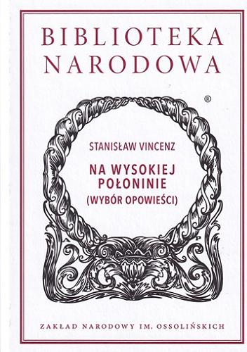 Okładka książki Na wysokiej połoninie : (wybór opowieści) / Stanisław Vincenz ; wstęp i opracowanie Jan A. Choroszy.
