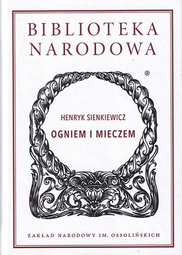 Okładka książki Ogniem i mieczem / Henryk Sienkiewicz ; wstęp Tadeusz Bujnicki ; opracowanie Jerzy Axer, Ryszard Koziołek.
