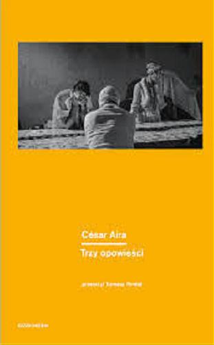 Okładka książki Trzy opowieści / César Aira ; przekład Tomasz Pindel ; posłowie Marek Bieńczyk.