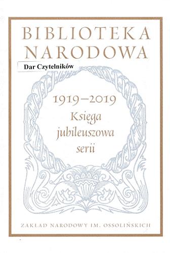 Okładka książki Biblioteka Narodowa 1919-2019 : księga jubileuszowa serii / pod redakcją Stanisława Beresia.