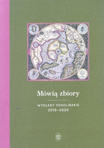 Okładka książki Mówią zbiory : wykłady ossolińskie 2019-2020 / pod redakcją Teresy Sokół ; [recenzja dr hab. Maciej Matwijów].