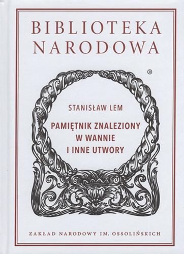 Okładka książki Pamiętnik znaleziony w wannie i inne utwory / Stanisław Lem ; wstęp i opracowanie Paweł Majewski ; [recenzent tomu Przemysław Czapliński].