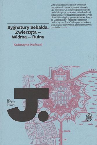 Okładka książki Sygnatury Sebalda : zwierzęta - widma - ruiny / Katarzyna Kończal.