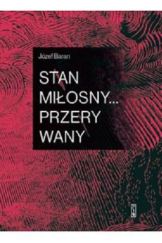 Okładka książki Stan miłosny... przerywany : zapiśnik 1988, 2013-18 / Józef Baran.
