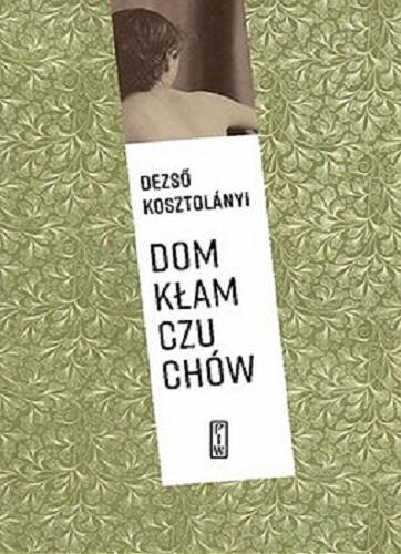 Okładka książki Dom kłamczuchów / Dezső Kosztolányi ; przełożyła i posłowiem opatrzyła Teresa Worowska.