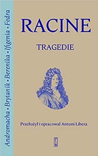 Okładka książki Tragedie / Racine ; przełożył i opracował Antoni Libera.
