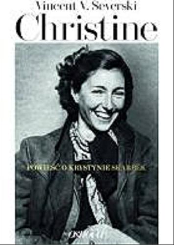 Okładka książki Christine : powieść o Krystynie Skarbek / Vincent V. Severski ; dokumentacja Piotr Niemczyk.