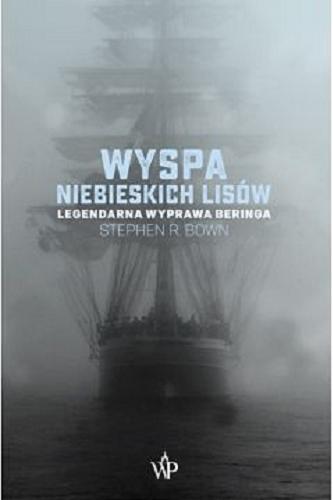 Okładka książki Wyspa niebieskich lisów : legendarna wyprawa Beringa / Stephen R. Bown ; przłożyli Krzysztof Cieślik i Maciej Miłkowski.