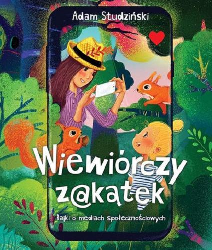 Okładka książki Wiewiórczy Z@kątek : bajki o mediach społecznościowych / Adam Studziński ; ilustrowała Monika Urbaniak.