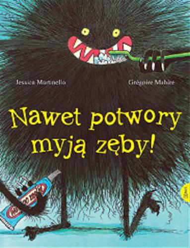 Okładka książki Nawet potwory myją zęby! / Jessica Martinello ; ilustracje Gregoire Mabire ; przekład Natalia Mętrak-Ruda.