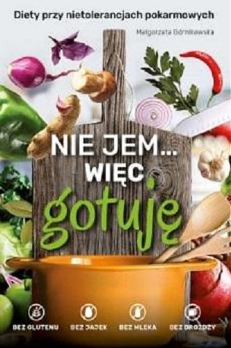 Okładka książki Nie jem... więc gotuję : diety przy nietolerancjach pokarmowych / Małgorzata Górnikowska.