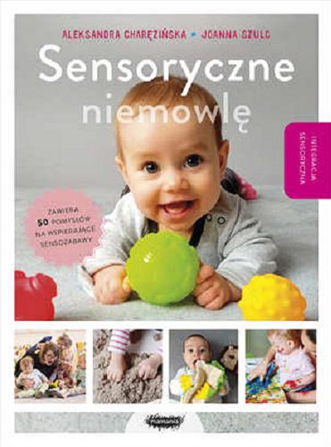 Okładka książki Sensoryczne niemowlę / Aleksandra Charęzińska, Joanna Szulc.