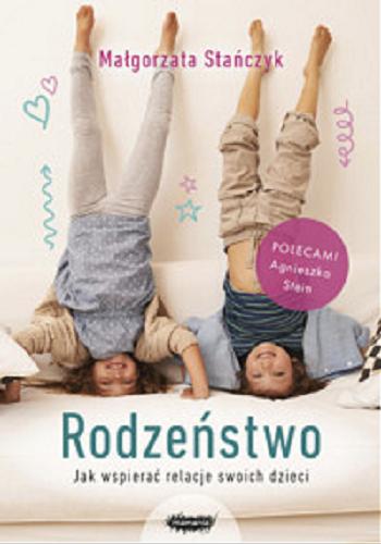 Okładka książki Rodzeństwo : jak wspierać relacje swoich dzieci / Małgorzata Stańczyk