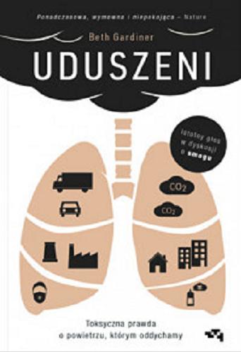 Okładka książki Uduszeni : toksyczna prawda o powietrzu, którym oddychamy / Beth Gardiner ; [przekład Anna Rogozińska].