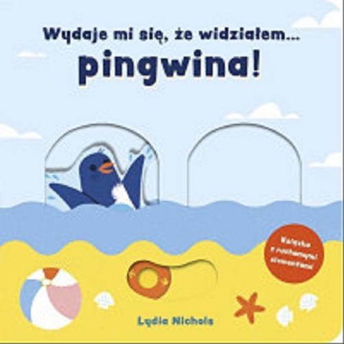 Okładka książki Wydaje mi się, że widziałem...pingwina! / Lydia Nichols ; tłumaczenie Zofia Raczek.