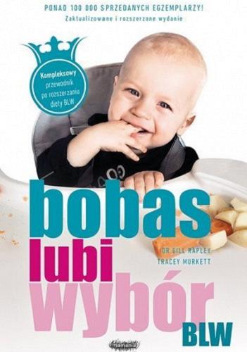 Okładka książki Bobas lubi wybór : BLW / Gill Rapley, Tracey Murkett ; [przekład: Anna Rogozińska].