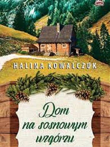 Okładka książki Dom na sosnowym wzgórzu / Halina Kowalczuk.