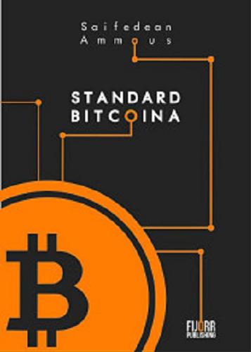 Okładka książki Standard bitcoina : zdecentralizowana alternatywa dla bankowości centralnej / Saifedean Ammous ; przekład: Rafał Trąbski.