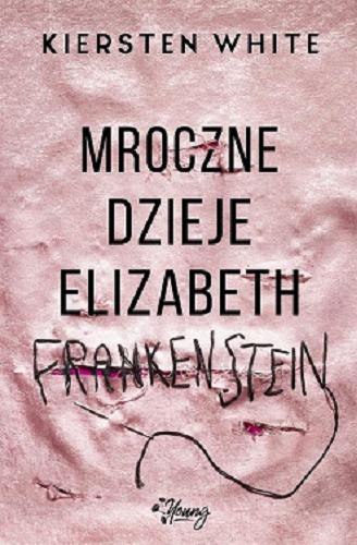 Okładka książki Mroczne dzieje Elizabeth Frankenstein / Kiersten White ; przełożył Ryszard Oślizło.